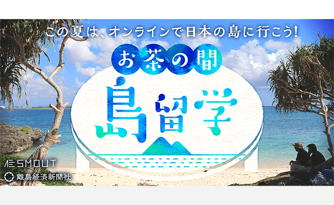 この夏は、オンラインで日本の島に行こう！「お茶の間 島留学」8月上旬に実施